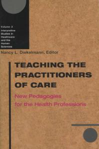 Teaching the Practitioners of Care : New Pedagogies for the Health Professions