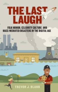 The Last Laugh : Folk Humor, Celebrity Culture, and Mass-Mediated Disasters in the Digital Age