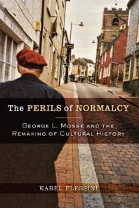 The Perils of Normalcy : George L. Mosse and the Remaking of Cultural History