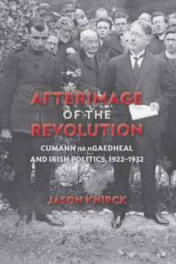 Afterimage of the Revolution : Cumann Na NGaedheal and Irish Politics, 1922-1932
