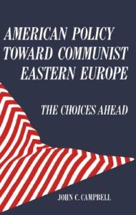 American Policy Toward Communist Eastern Europe : The Choices Ahead