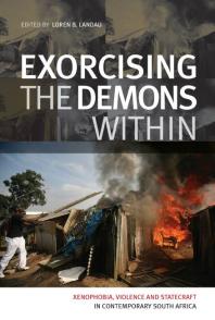Exorcising the Demons Within : Xenophobia, Violence and Statecraft in Contemporary South Africa
