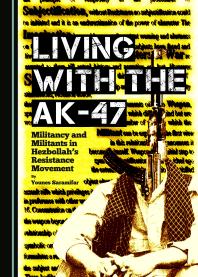 Living with the AK-47 : Militancy and Militants in Hezbollah’s Resistance Movement