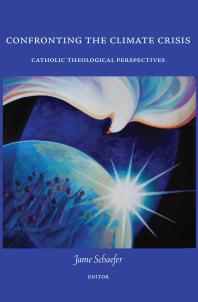 Confronting the Climate Crisis : Catholic Theological Perspectives