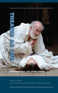 Theater as Life : Practical Wisdom Drawn from Great Acting Teachers, Actors and Actresses