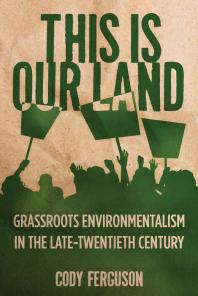 This Is Our Land : Grassroots Environmentalism in the Late Twentieth Century