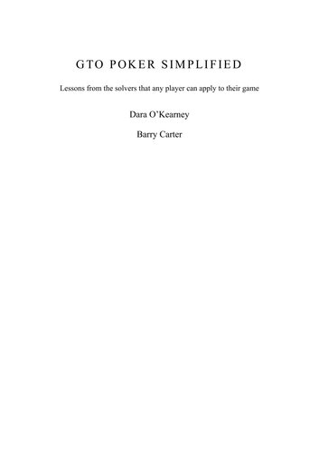 GTO Poker Simplified: Strategy lessons from the solvers that any cash game or tournament player can apply to their game (The Poker Solved Series)