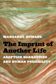 The Imprint of Another Life : Adoption Narratives and Human Possibility