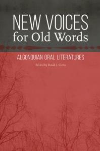 New Voices for Old Words : Algonquian Oral Literatures