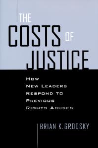 Costs of Justice : How New Leaders Respond to Previous Rights Abuses