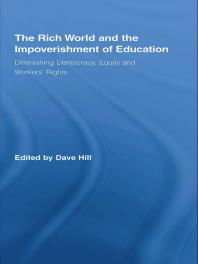 The Rich World and the Impoverishment of Education : Diminishing Democracy, Equity and Workers' Rights