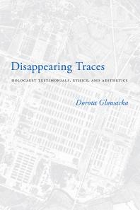 Disappearing Traces : Holocaust Testimonials, Ethics, and Aesthetics