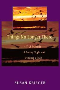 Things No Longer There : A Memoir of Losing Sight and Finding Vision