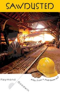 Sawdusted : Notes from a Post-Boom Mill