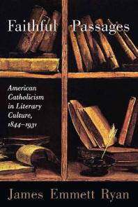 Faithful Passages : American Catholicism in Literary Culture, 1844-1931