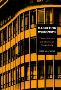 Marketing Modernisms : The Architecture and Influence of Charles Reilly