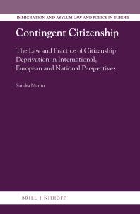 Contingent Citizenship : The Law and Practice of Citizenship Deprivation in International, European and National Perspectives