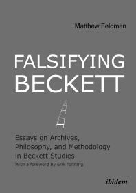 Falsifying Beckett : Essays on Archives, Philosophy, and Methodology in Beckett Studies