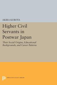Higher Civil Servants in Postwar Japan : Their Social Origins, Educational Backgrounds, and Career Patterns