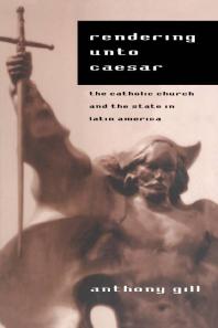 Rendering unto Caesar : The Catholic Church and the State in Latin America