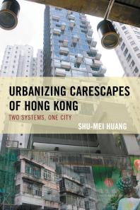 Urbanizing Carescapes of Hong Kong : Two Systems, One City