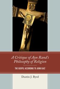 A Critique of Ayn Rand's Philosophy of Religion : The Gospel According to John Galt