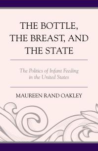 The Bottle, the Breast, and the State : The Politics of Infant Feeding in the United States
