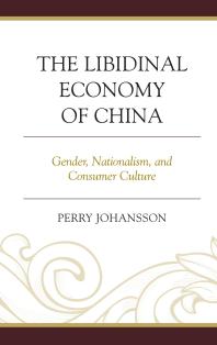 The Libidinal Economy of China : Gender, Nationalism, and Consumer Culture
