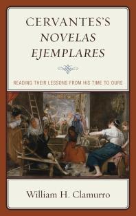 Cervantes’s Novelas ejemplares : Reading their Lessons from His Time to Ours