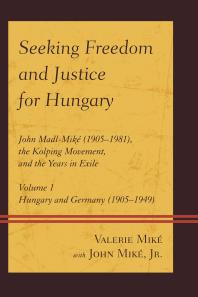 Seeking Freedom and Justice for Hungary : John Madl-Miké (1905-1981), the Kolping Movement, and the Years in Exile