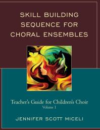 Skill Building Sequence for Choral Ensembles : Teacher’s Guide for Children’s Choir
