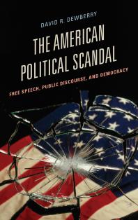 The American Political Scandal : Free Speech, Public Discourse, and Democracy