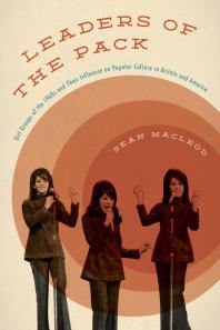 Leaders of the Pack : Girl Groups of the 1960s and Their Influence on Popular Culture in Britain and America