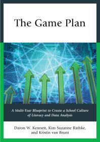 The Game Plan : A Multi-Year Blueprint to Create a School Culture of Literacy and Data Analysis