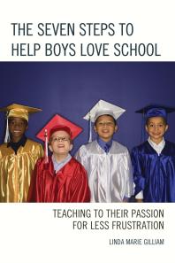 The Seven Steps to Help Boys Love School : Teaching to Their Passion for Less Frustration