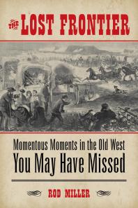 The Lost Frontier : Momentous Moments in the Old West You May Have Missed