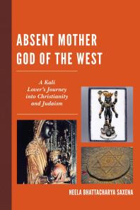 Absent Mother God of the West : A Kali Lover's Journey into Christianity and Judaism