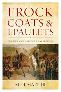 Frock Coats and Epaulets : The Men Who Led the Confederacy
