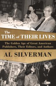 The Time of Their Lives : The Golden Age of Great American Book Publishers, Their Editors, and Authors