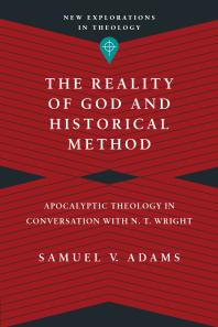 The Reality of God and Historical Method : Apocalyptic Theology in Conversation with N. T. Wright