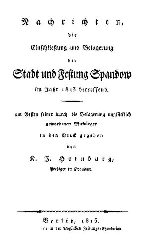 Nachrichten, die Einschließung und Belagerung der Stadt und Festung Spandow [Spandau] im Jahr 1813 betreffend