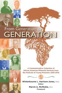 From Generation to Generation: A Commemorative Collection of African American Millenial Sermons from the Festival of Preachers 2010-2015