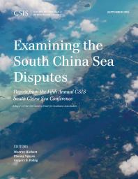 Examining the South China Sea Disputes : Papers from the Fifth Annual CSIS South China Sea Conference