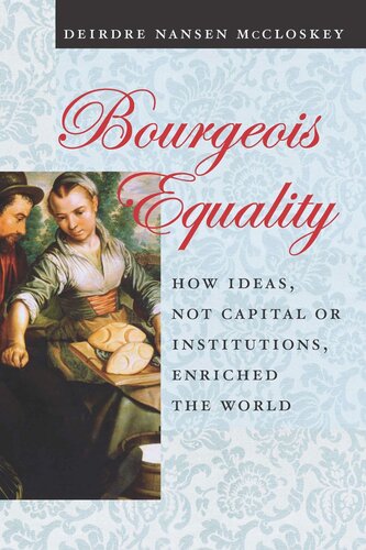 Bourgeois Equality: How Ideas, Not Capital or Institutions, Enriched the World