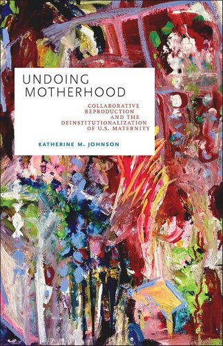 Undoing Motherhood: Collaborative Reproduction and the Deinstitutionalization of U.S. Maternity