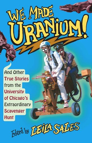 We Made Uranium!: And Other True Stories from the University of Chicago's Extraordinary Scavenger Hunt
