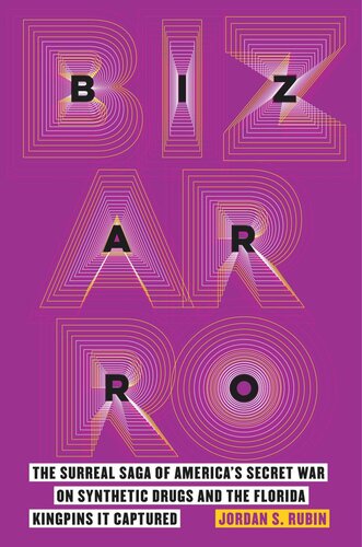 Bizarro: The Surreal Saga of America's Secret War on Synthetic Drugs and the Florida Kingpins It Captured