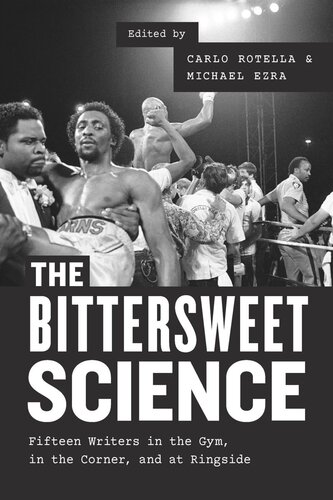 The Bittersweet Science: Fifteen Writers in the Gym, in the Corner, and at Ringside