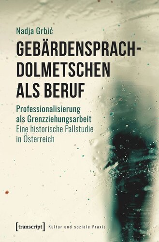 Gebärdensprachdolmetschen als Beruf: Professionalisierung als Grenzziehungsarbeit. Eine historische Fallstudie in Österreich