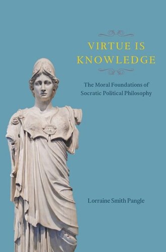 Virtue Is Knowledge: The Moral Foundations of Socratic Political Philosophy